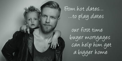From hot dates to play dates, our first time buyer mortgages can help him get a bigger home